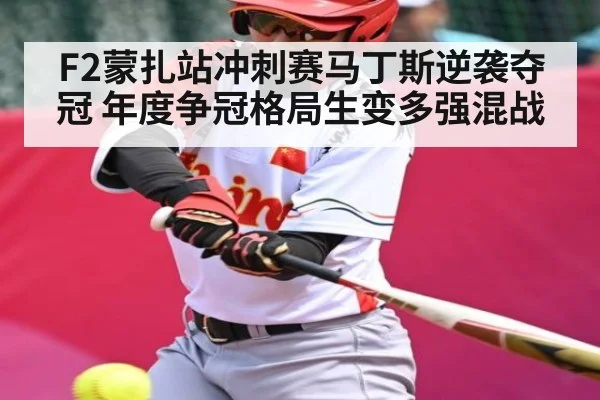 F2蒙扎站冲刺赛马丁斯逆袭夺冠 年度争冠格局生变多强混战