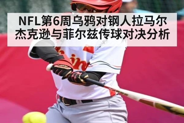 NFL第6周乌鸦对钢人拉马尔杰克逊与菲尔兹传球对决分析